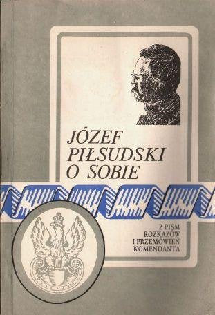 Jozef Pilsudski O Sobie : Z pism, rozkazów i przemówien komendanta. Books