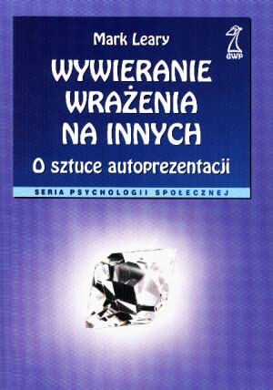 Wywieranie wrażenia na innych: O sztuce autoprezentacji (SERIA PSYCHOLOGII SPOŁECZNEJ) Books