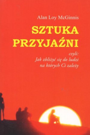 Sztuka przyjaźni: Jak zbliżyć się do ludzi na których Ci zależy Books