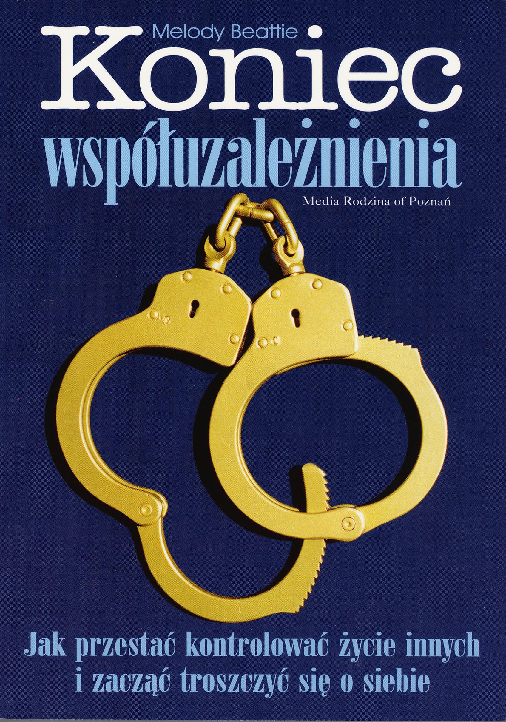 Koniec wspoluzaleznienia: Jak przestać kontrolować życie innych i zacząć troszczyć się o siebie Business, Finance & Career