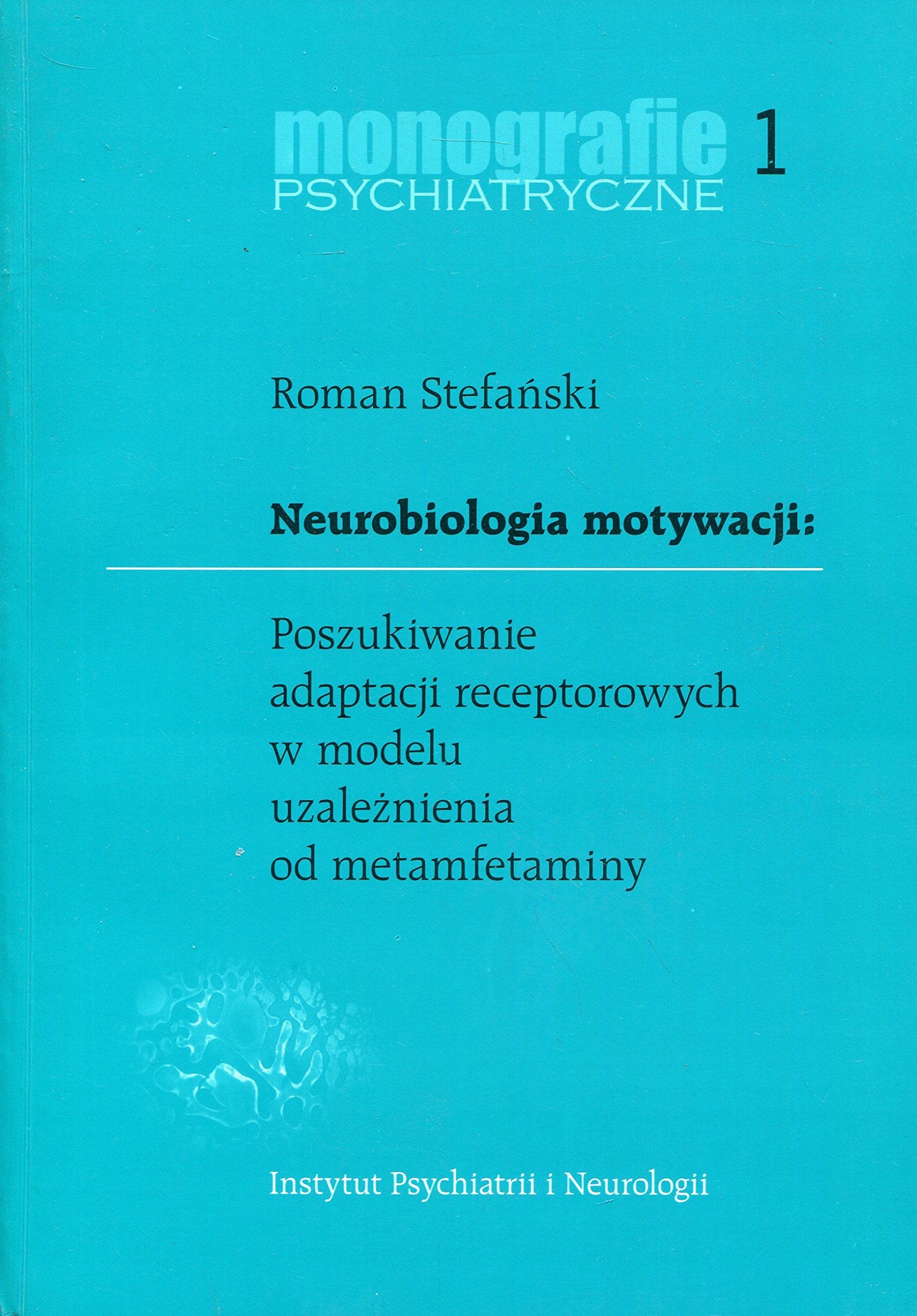 Neurobiologia motywacji Poszukiwanie adaptacji receptorowych w modelu uzaleznienia od metamfetaminy: Monografie psychiatryczne 1 Medicine