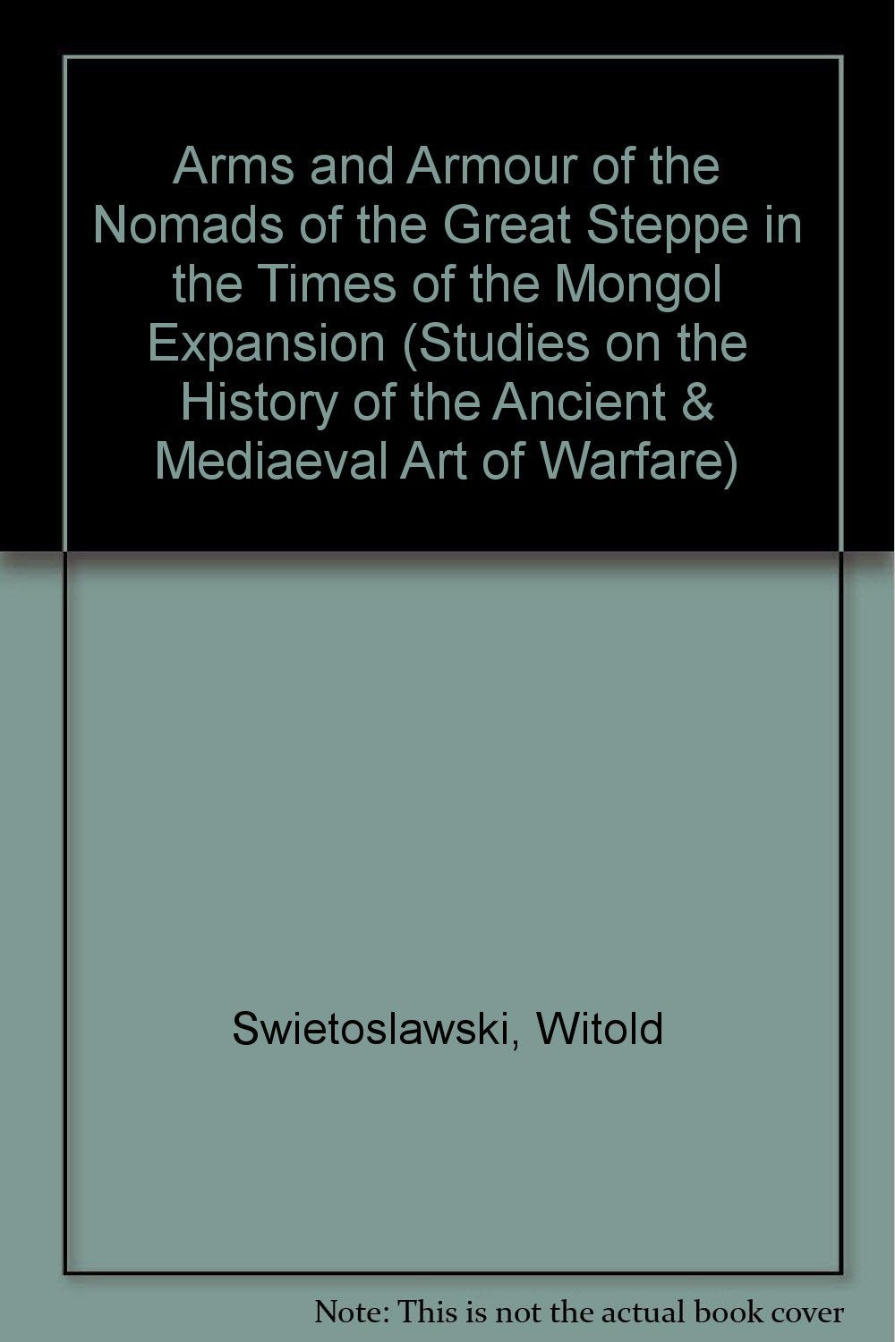 Arms and Armour of the Nomads of the Great Steppe in the Times of the Mongol Expansion: No. 3 book