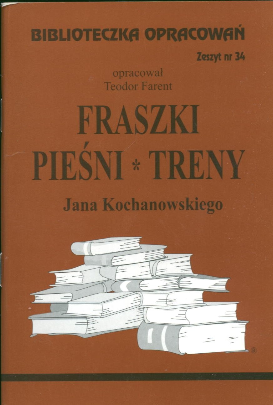 Biblioteczka Opracowan Fraszki, Piesni, Treny Jana Kochanowskiego: Zeszyt nr 34 Books