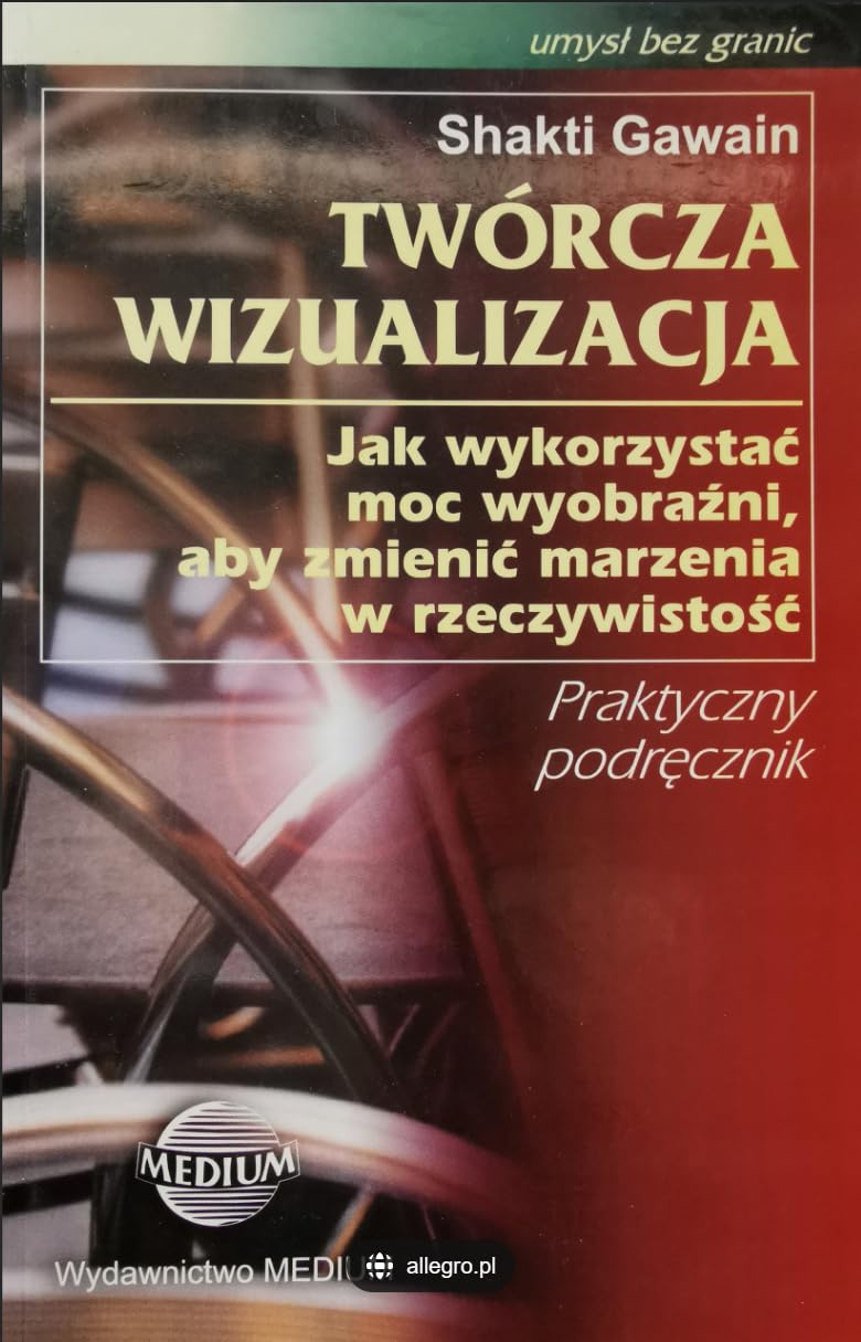 Twórcza wizualizacja: Jak wykorzystać moc wyobraźni, aby zmienić marzenia w rzeczywistość (UMYSŁ BEZ GRANIC) Books