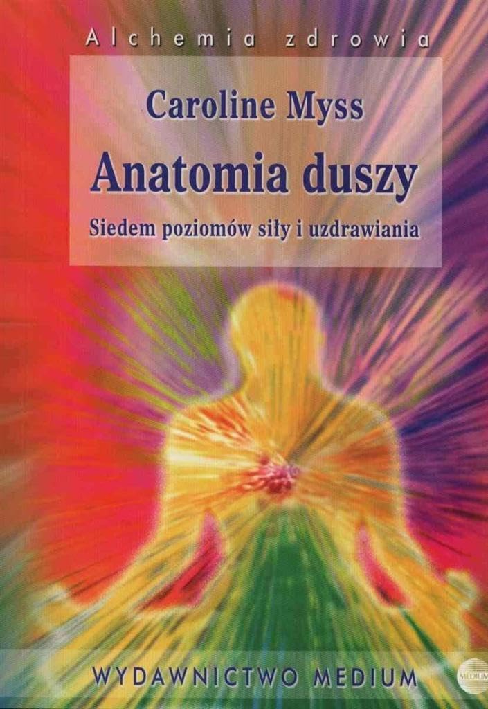 Anatomia duszy: Siedem poziomów siły i uzdrawia (ALCHEMIA ZDROWIA) Medicine