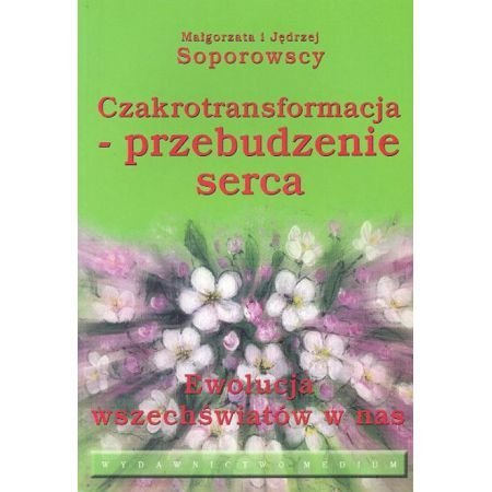 Czakrotransformacja - przebudzenie serca: Ewolucja wszechświatów w nas Books