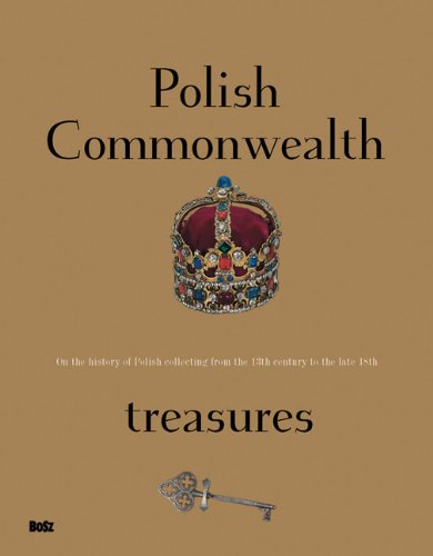 Polish Commonwealth Treasures: On the History of Polish Collecting from the 13th Century to the Late 18th Film, Art & Culture