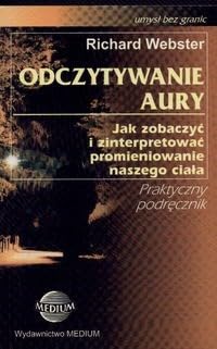 Odczytywanie aury Jak zobaczyć i zinterpretować promieniowanie ciała (UMYSŁ BEZ GRANIC) Books