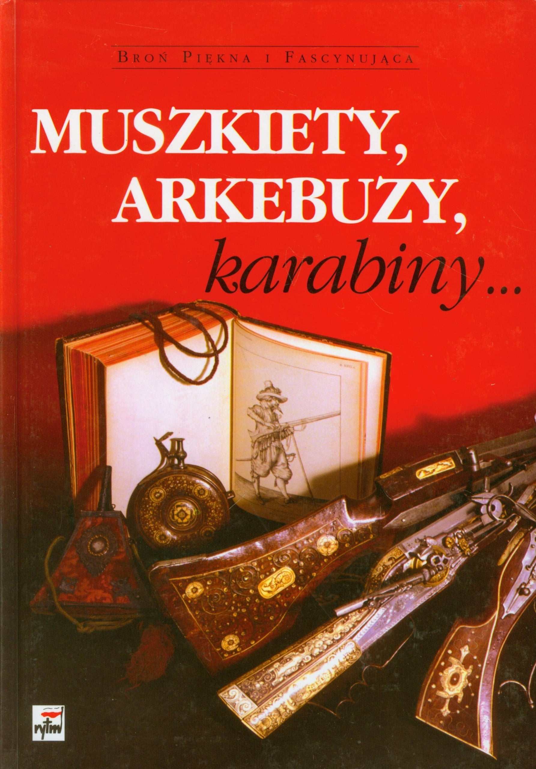 Muszkiety, arkebuzy, karabiny... (BROŃ PIĘKNA I FASCYNUJĄCA) Books