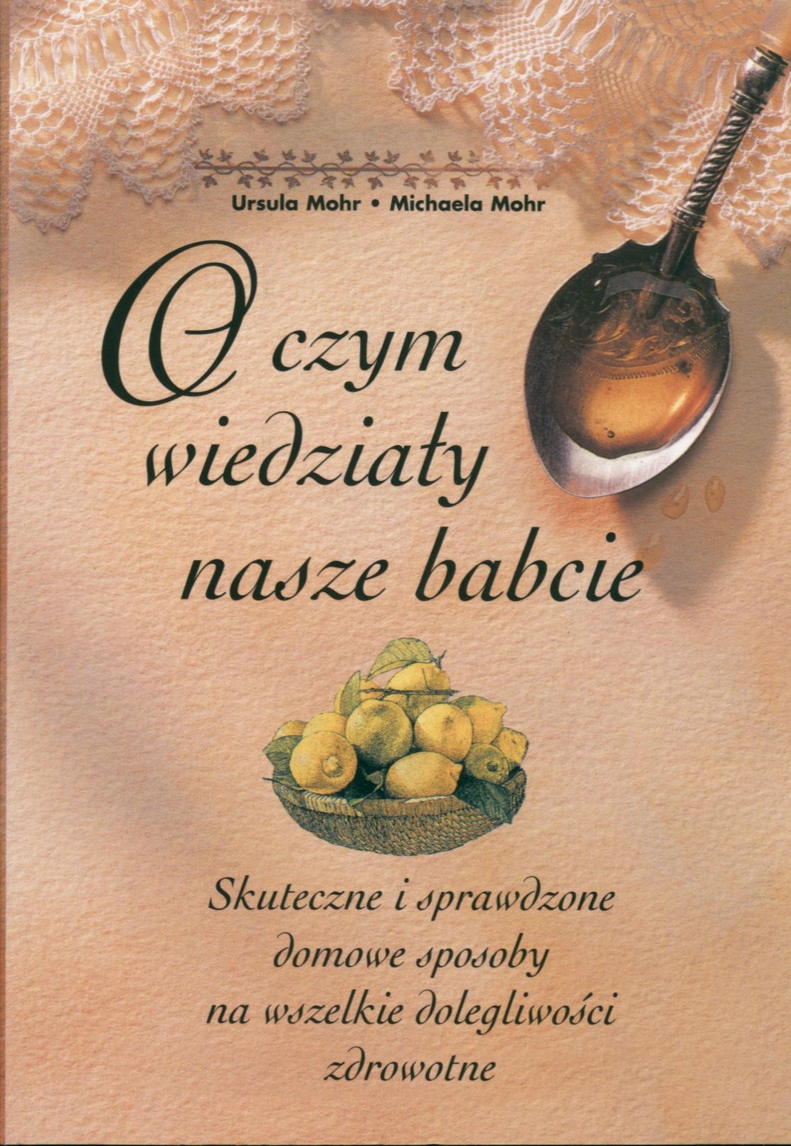 O czym wiedzialy nasze babcie: Skuteczne i sprawdzone domowe sposoby na wszelkie dolegliwosci zdrowotne Books