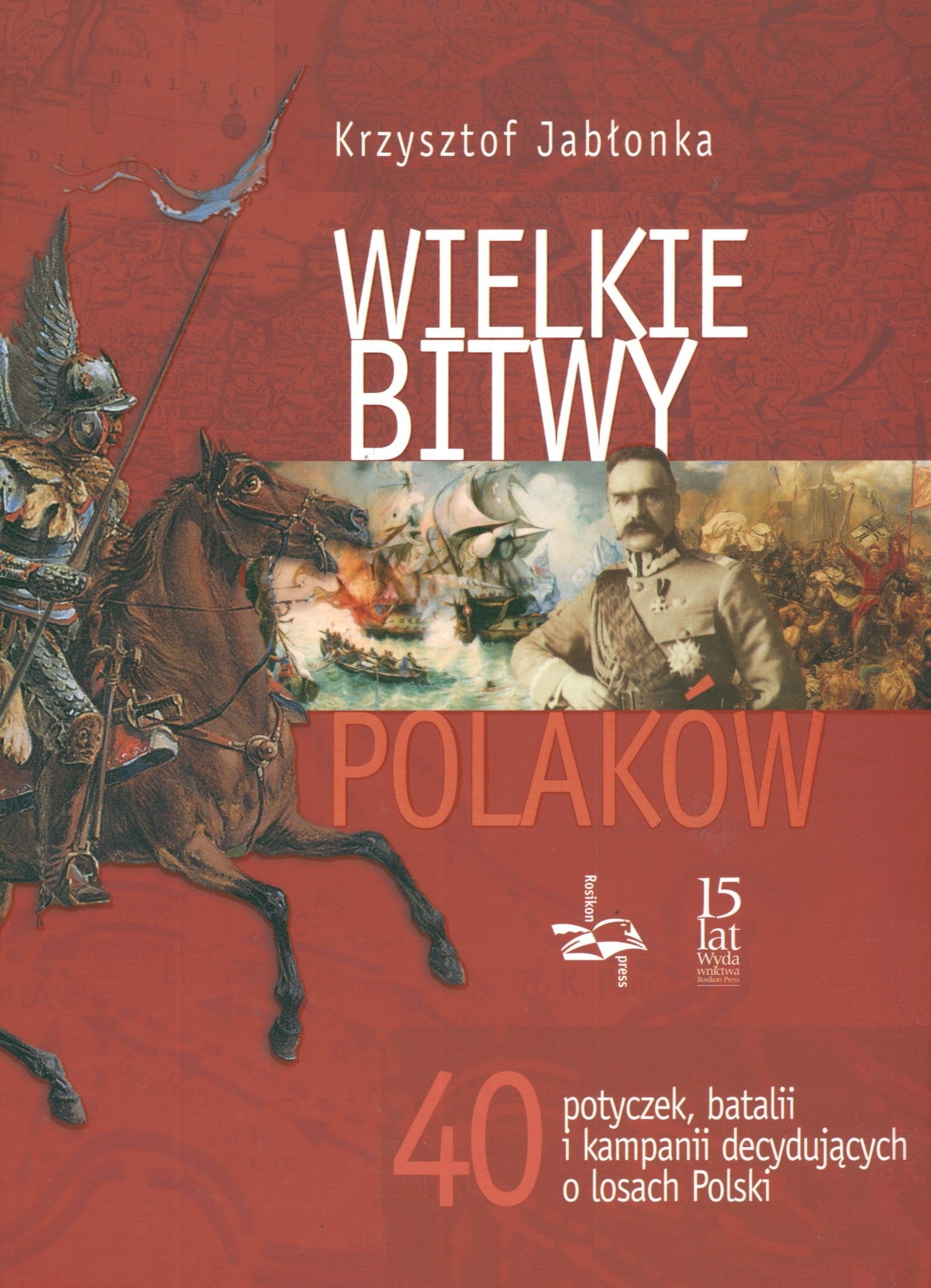 Wielkie Bitwy Polaków: 40 potyczek, batalii i kampanii decydujących o losach Polski book