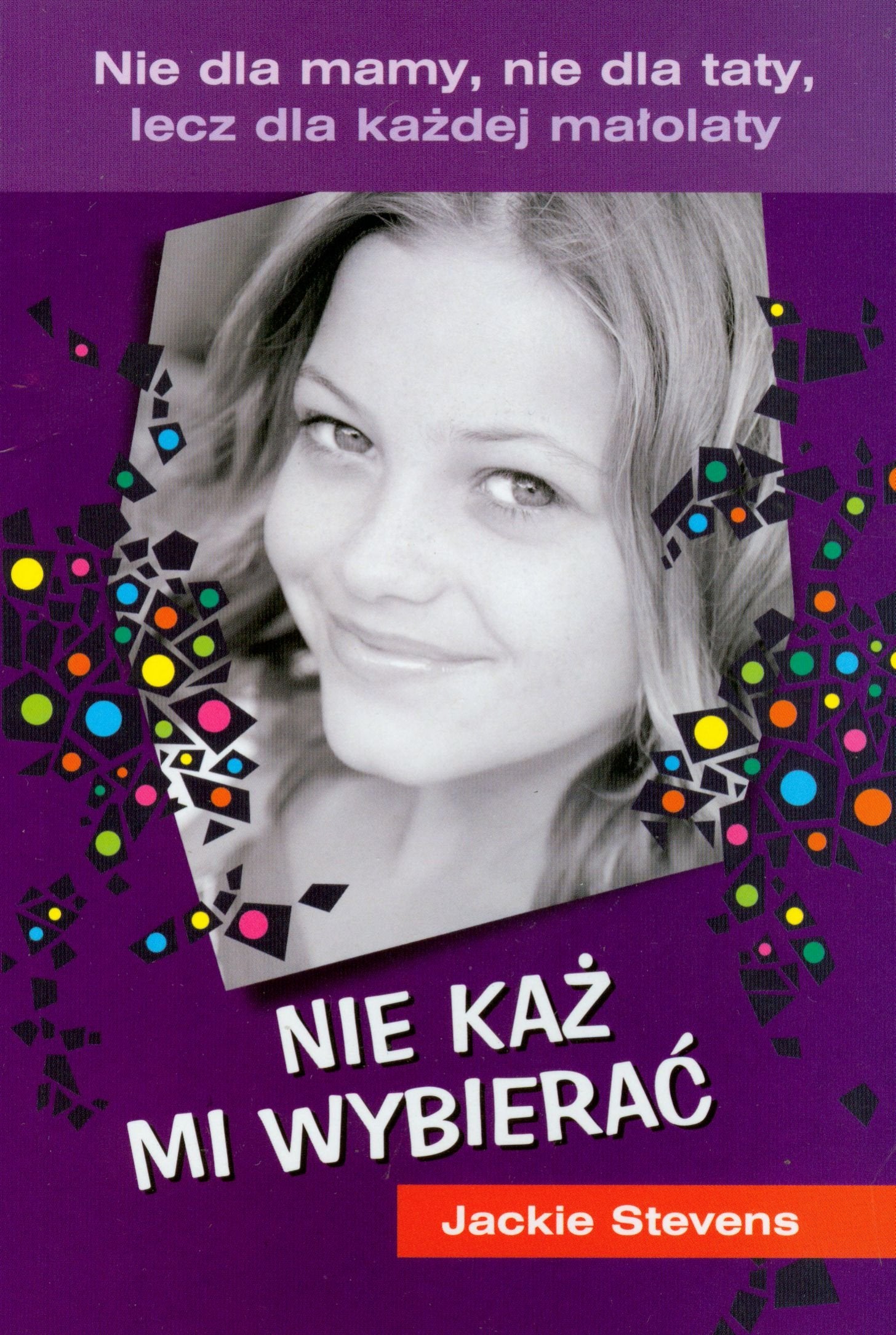 Nie kaz mi wybierac: Nie dla mamy, nie dla taty, lecz dla każdej małolaty Novels & Short Stories