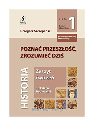 Poznac przeszlosc, zrozumiec dzis 1 Zeszyt cwiczen Zakres podstawowy i rozszerzony: Liceum, technikum Books