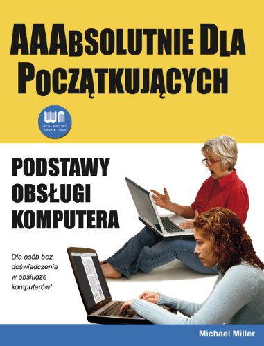 Podstawy obslugi komputera: AAAbsolutnie dla początkujących Computer Science
