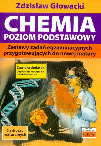 Chemia Poziom podstawowy: Zestawy zadań egzaminacyjnych przygotowujących do nowej matury Education & Training