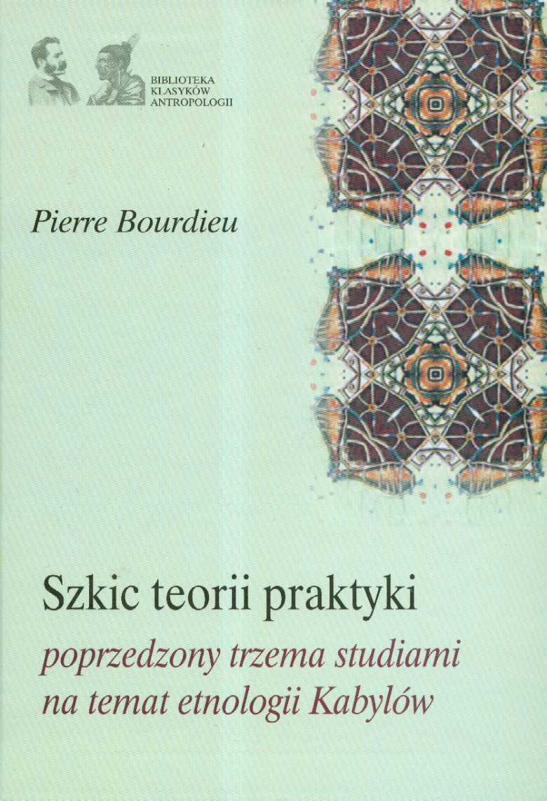 Szkic teorii praktyki poprzedzony trzema studiami na temat etnologii Kabylow (BIBLIOTEKA KLASYKÓW ANTROPOLOGII) Social Sciences