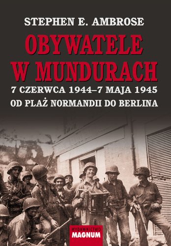 Obywatele w mundurach: 7 czerwca1944–7 maja 1945. Od plaż Normandii do Berlina Books
