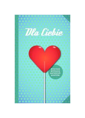 Dla Ciebie. Wiersze miĹ osne polskich poetĂłw (Wyd. 5, 2012) - Opracowanie zbiorowe Books