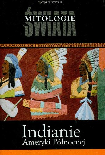 Indianie Ameryki Półnócnej Mitologie świata t.15 (RZECZPOSPOLITA) Books