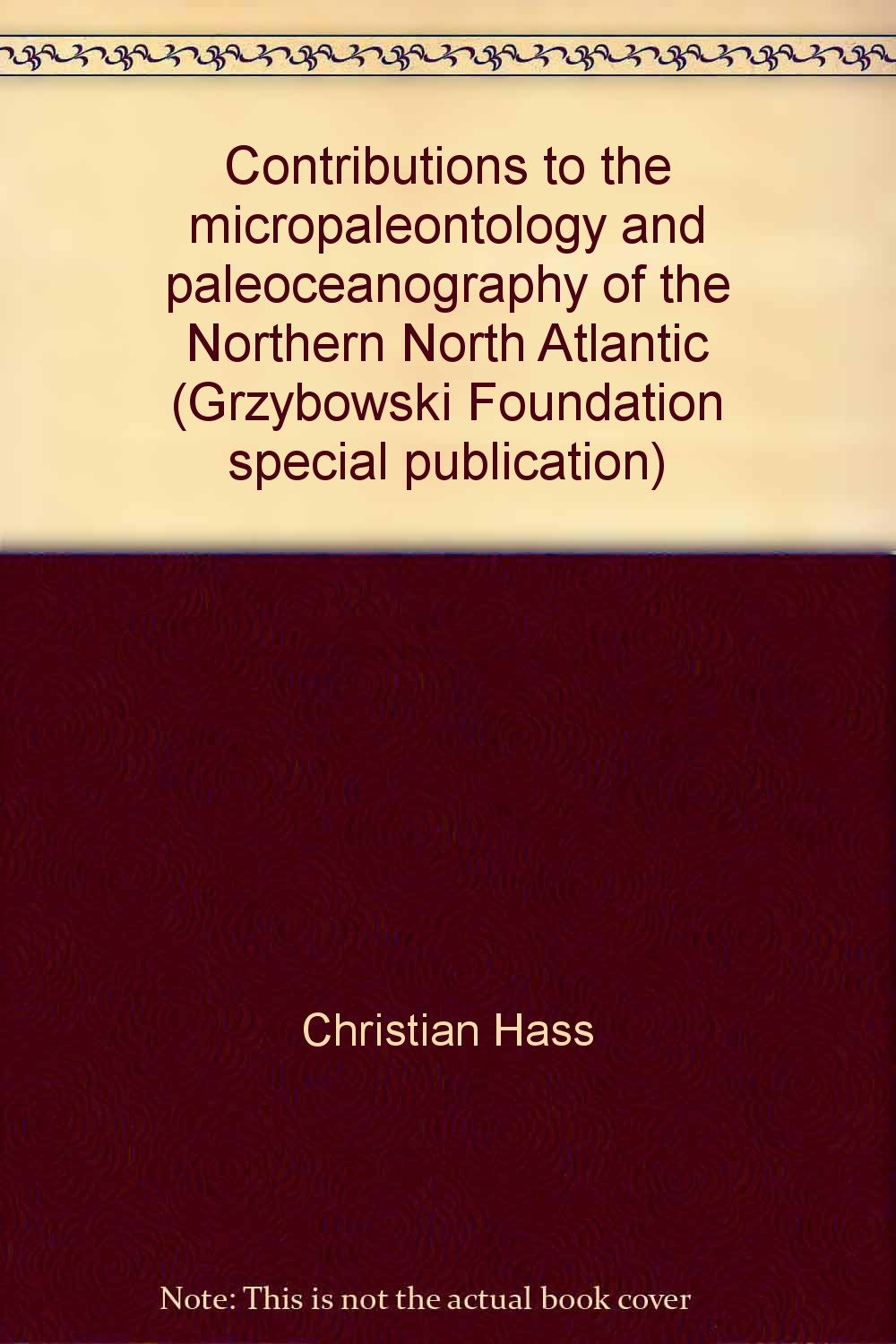 Contributions to the Micropaleontology and Paleoceanography of the Northern North Atlantic (Collected Results from the GEOMAR Bungalow Working Group) (Grzybowski Foundation Special Publication No. 5) Books