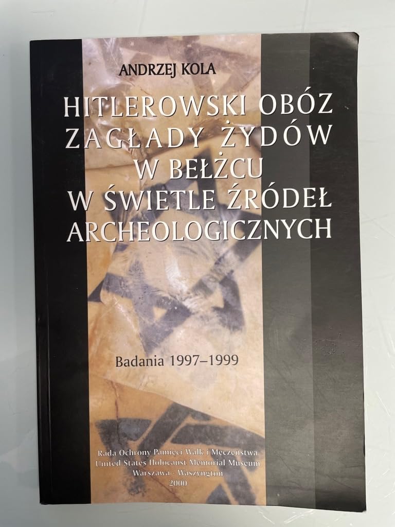 Be±zec, the Nazi camp for Jews in the light of archaeological sources: Excavations 1997-1999 (Library of "Przesz±osc i pamiec") Books