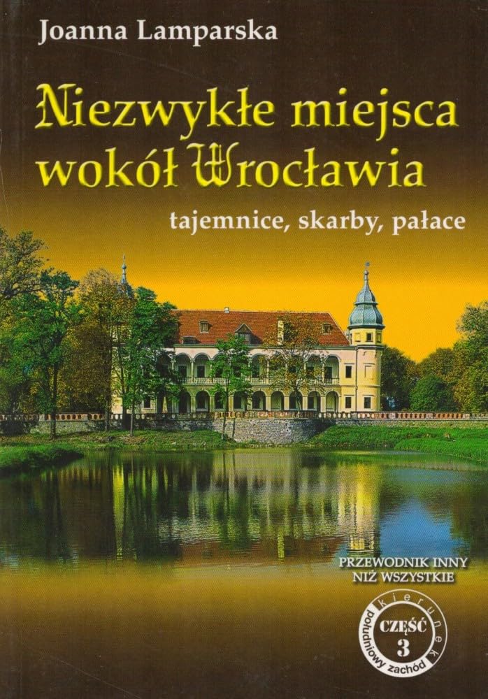 Niezwykle miejsca wokol Wroclawia, tajemnice, skarby, palace. Przewodnik inny niz wszystkie, Czesc 3;Text in polnisch Books