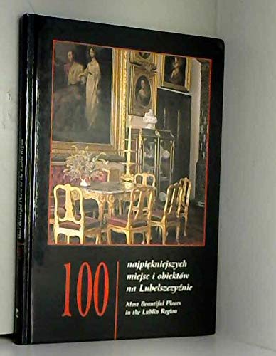 100 Najpiekniejszych Miejsc I Obiektow Na Lubelszczyznie =: 100 Most Beautiful Places in the Lublin Region (Polish Edition) book