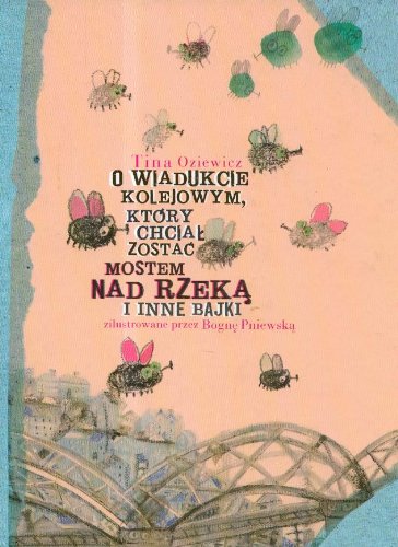 O wiadukcie kolejowym który chciał zostać mostem nad rzeką i inne bajki book