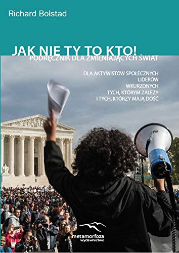 Jak nie ty to kto!: Podręcznik dla zmieniających świat: Aktywistów społecznych, liderów, wkurzonych, tych, którym zależy Books