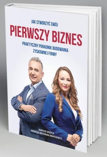 Jak stworzyÄ swĂlj pierwszy biznes? - Patrycja Mstowska-Borysiewicz, Mariusz Mszyca Books