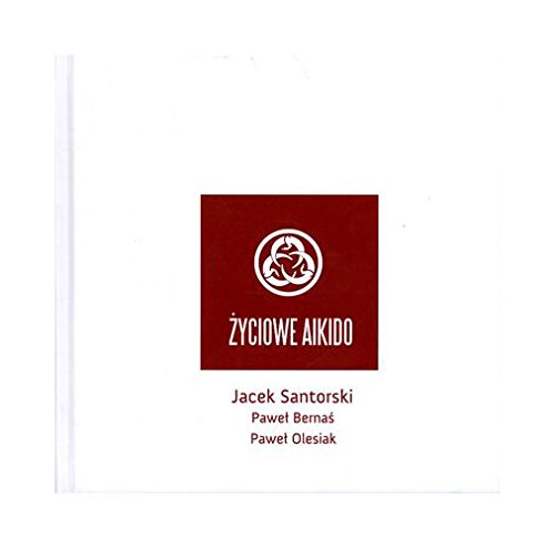 Ĺťyciowe Aikido - Jacek Santorski, PaweĹ BernaĹ, PaweĹ Olesiak Books