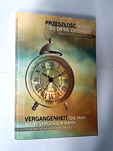 Przesz?o??, której nie da si? zapomnie? : wspomnienia dolno?l?skich Niemców = Vergangenheit, die man nicht vergessen kann : Erinnerungen der niederschlesischen Deutschen / zebranie i opracowanie tekstów Justyna Pobiedzi?ska ; t?umaczenie na j?zyk niemi... Books