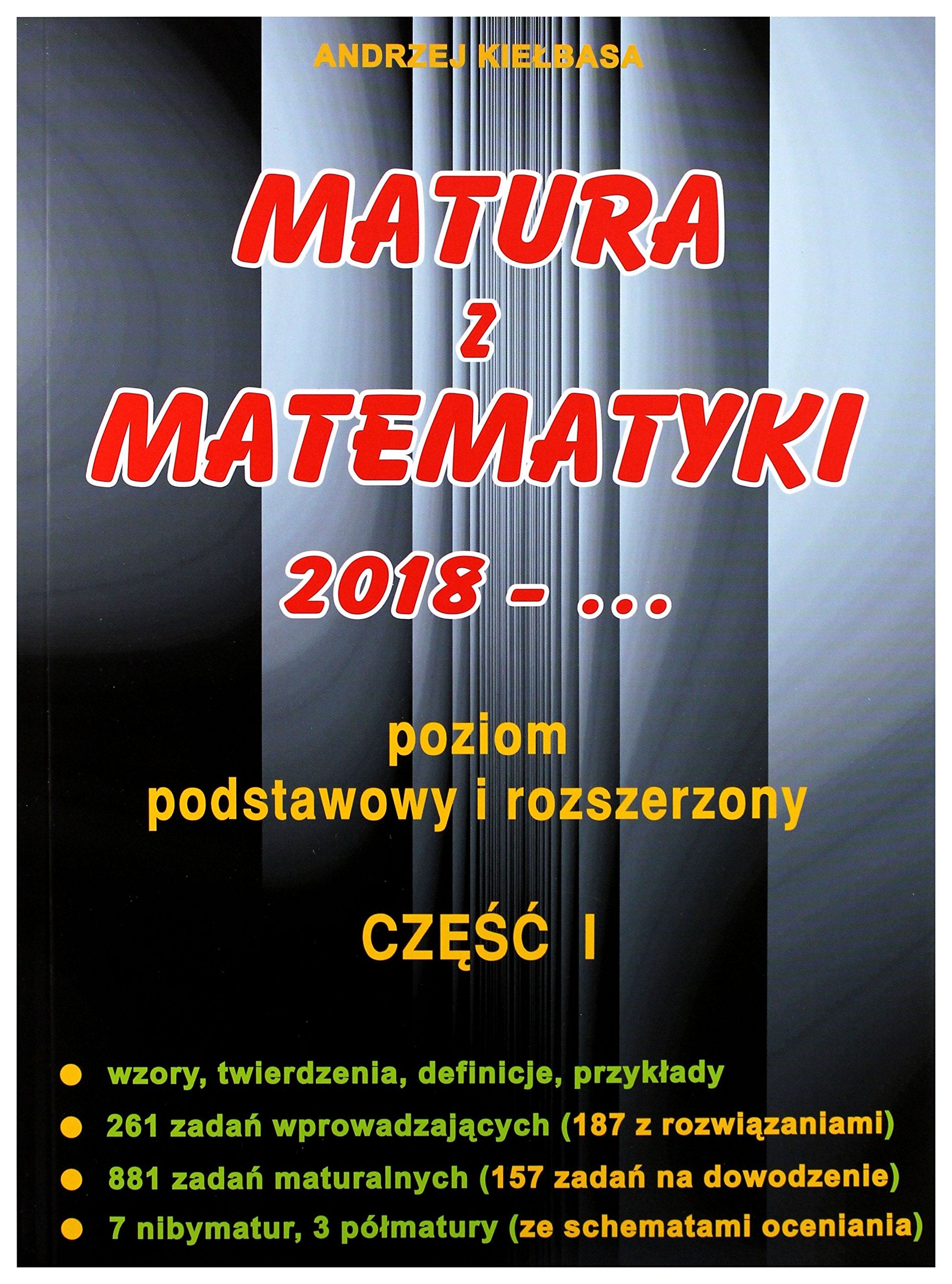 Matura z Matematyki cz.1 2018 Zakres podstawowy i rozszerzony KieĹbasa - Andrzej KieĹbasa book