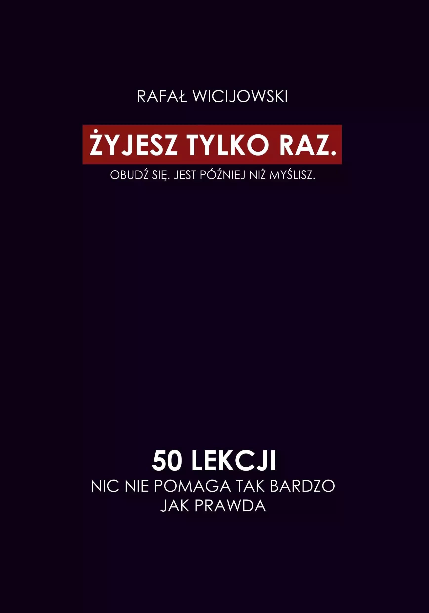 Żyjesz tylko raz. Obudź się. Jest później niż myślisz. 50 lekcji. Nic nie pomaga tak bardzo jak prawda Books
