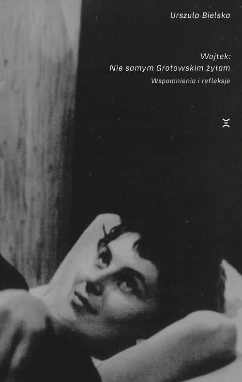 Wojtek Nie samym Grotowskim żyłam: Wspomnienia i refleksje Books