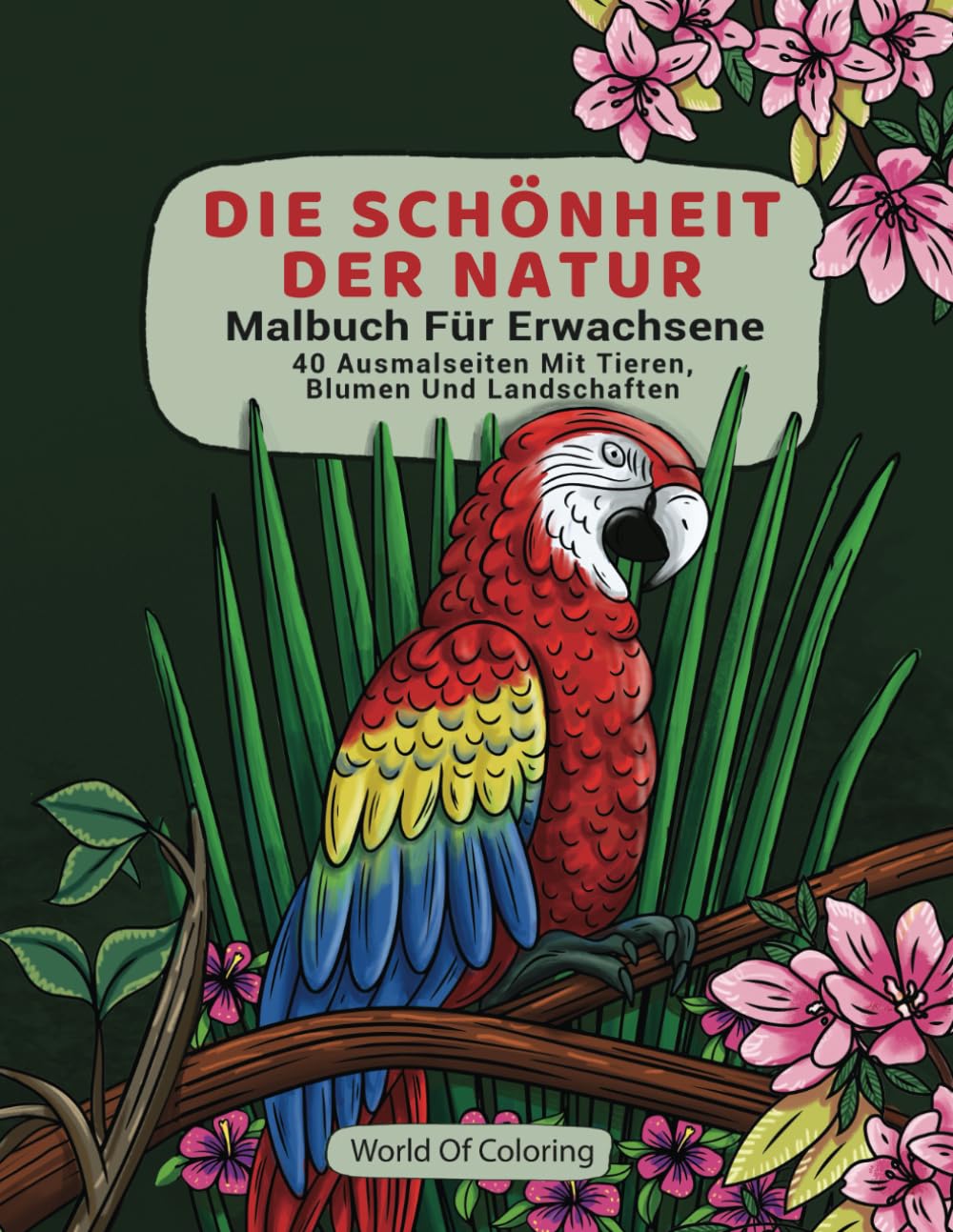 Malbuch Für Erwachsene: Die Schönheit Der Natur, 40 Ausmalseiten Mit Tieren, Blumen Und Landschaften (Welt der Natur Ausmalbücher, Band 1) Hobbies & Crafts