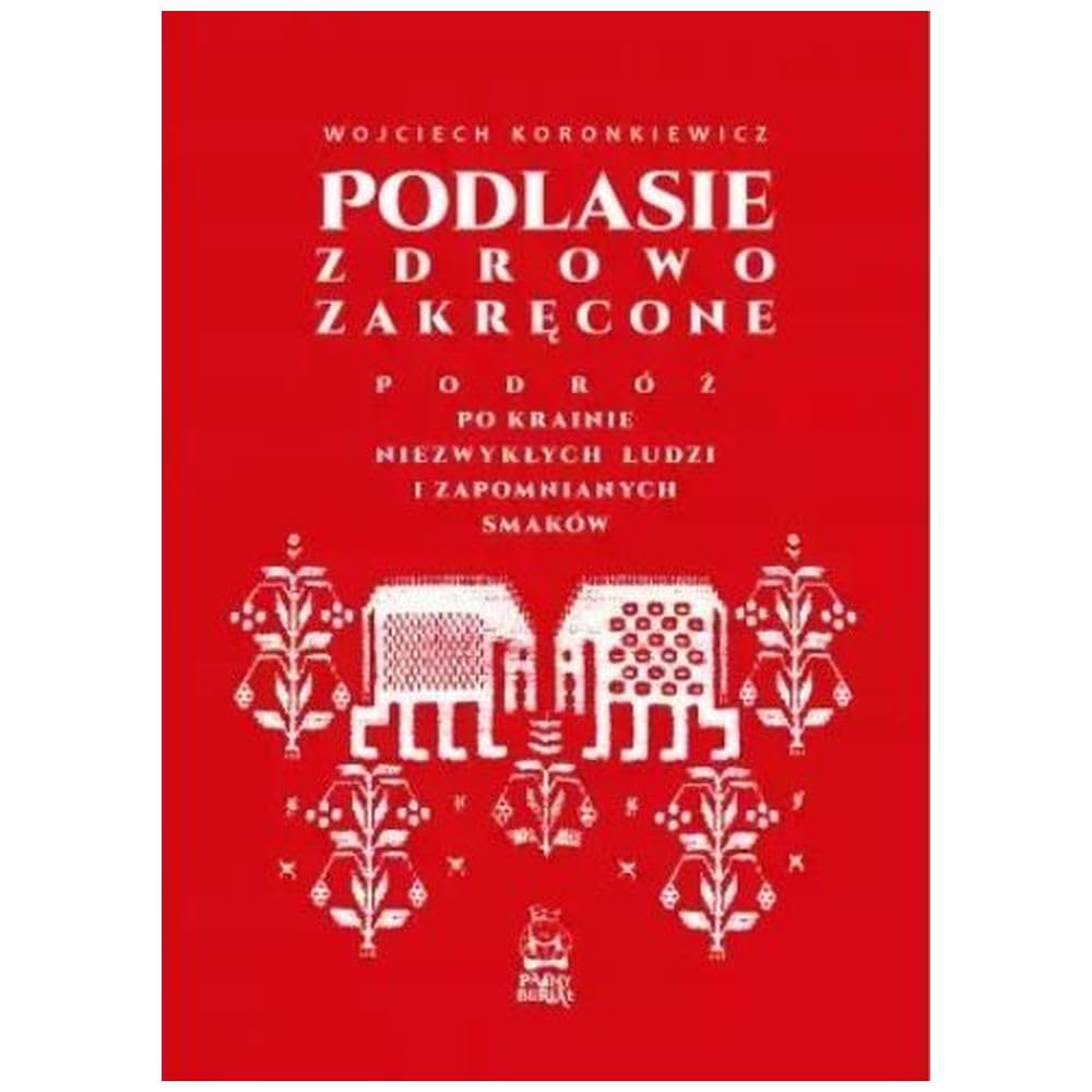 Podlasie zdrowo zakręcone. Podróż po krainie niezwykłych ludzi i zapomnianych smaków Books