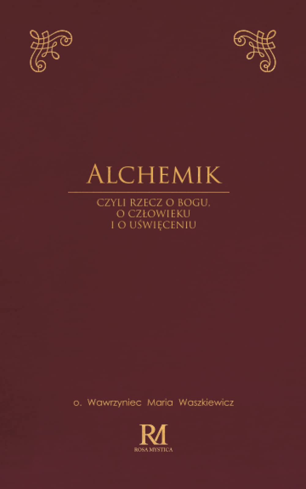 Alchemik: czyli rzecz o Bogu, o człowieku i o uświęceniu: czyli rzecz o Bogu, o czlowieku i o uświęceniu Religion & Esotericism