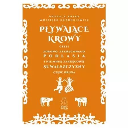 Pływające krowy, czyli zdrowo zakręconego Podlasia i nie mniej zakręconej Suwalszczyzny część druga Books