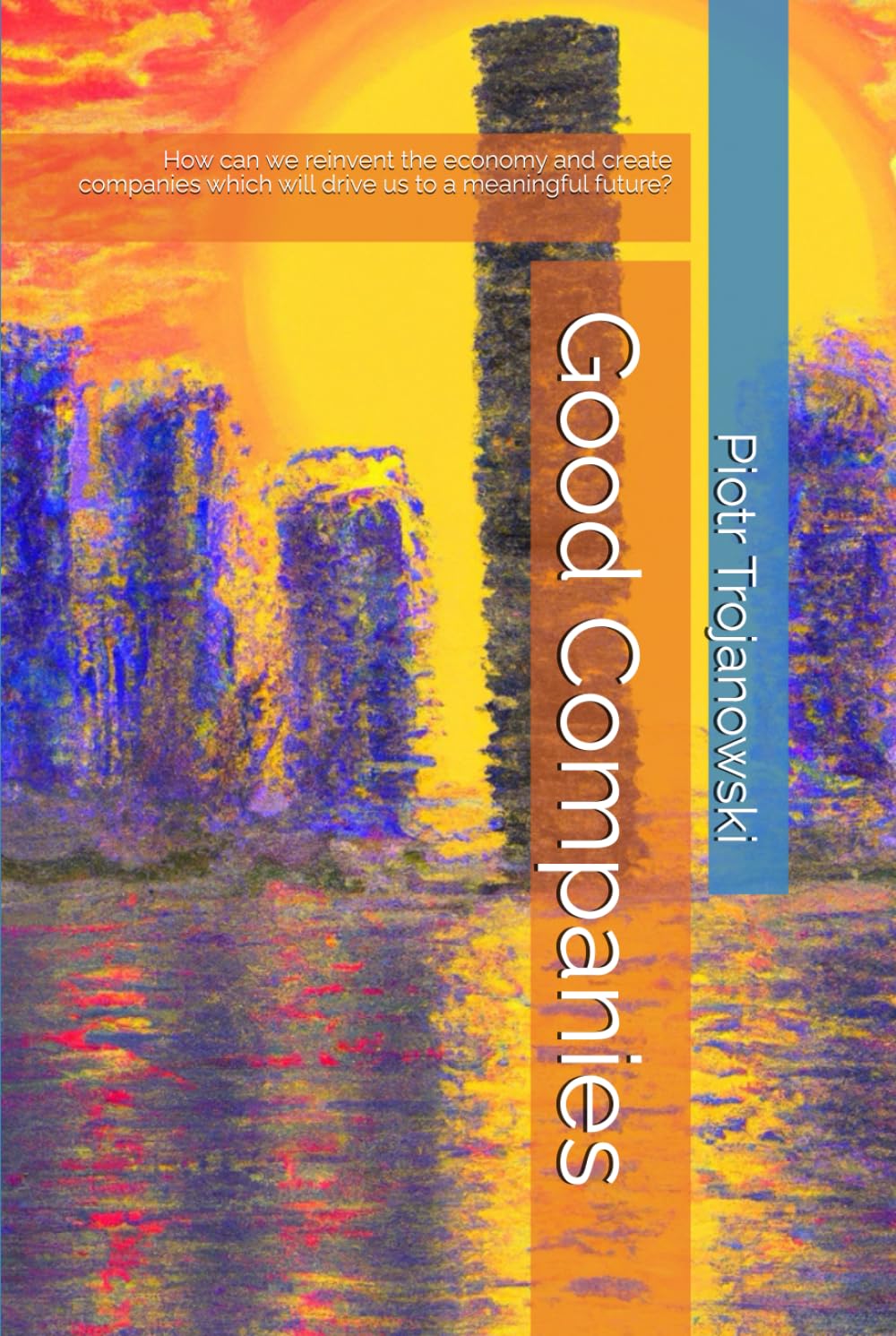 Good Companies: How can we reinvent the economy and create companies which will drive us to a meaningful future? Business, Finance & Career