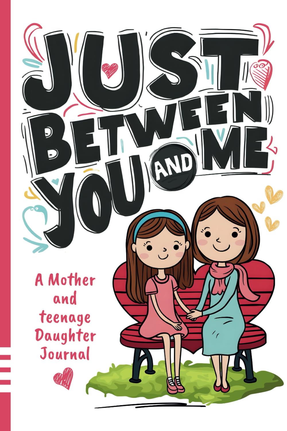 Just Between You and Me Journal: A Mother and Teenage Daughter Pass Back and Forth Diary with Prompts for Conversations about Love, Life, Self-Confidence and Plans and Build a Strong Relationship Parents & Children