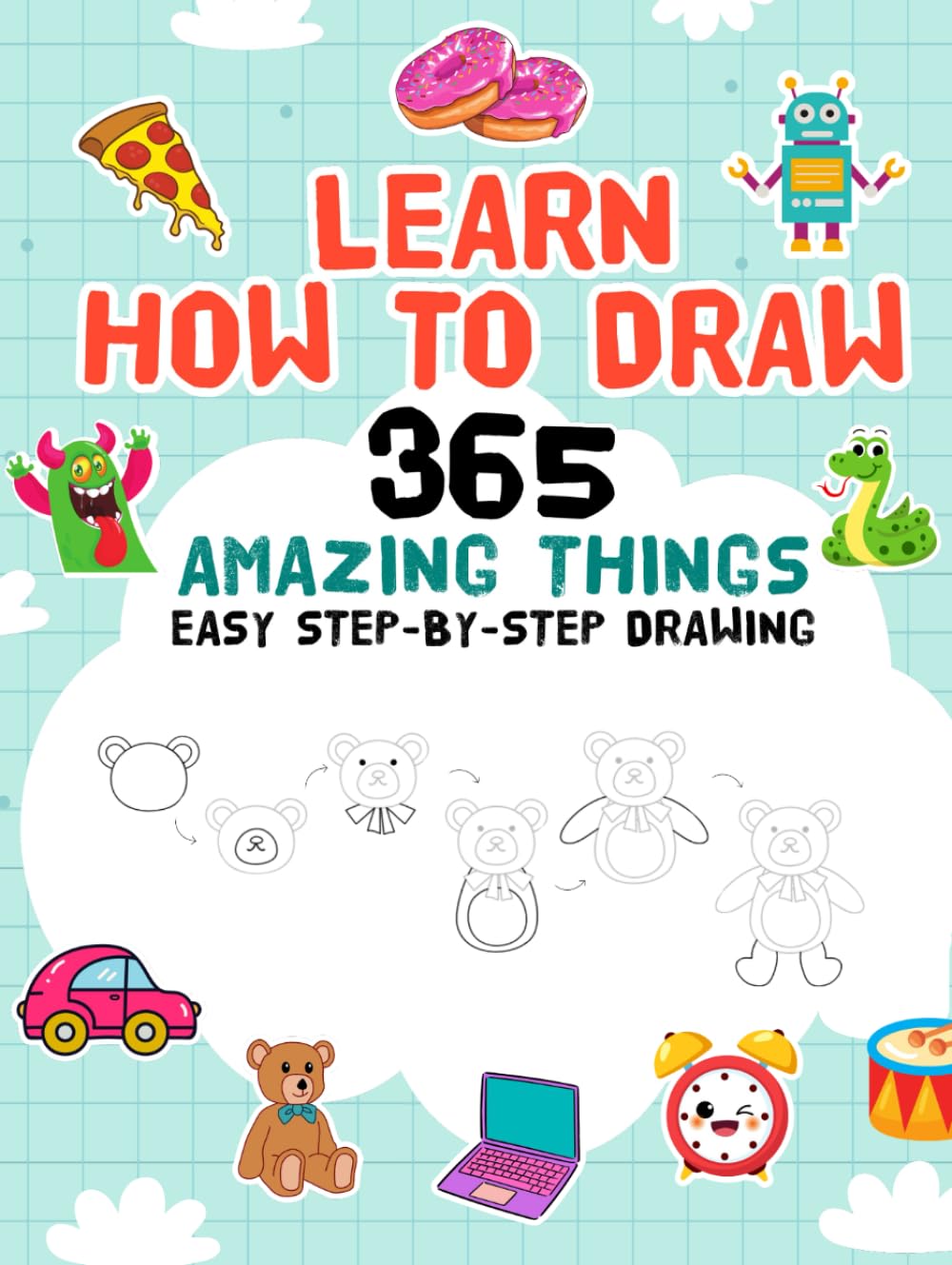 Learn How To Draw 365 Amazing Things: Easy Step-By-Step Drawing (How To Draw Step-By-Step) Arts & Music