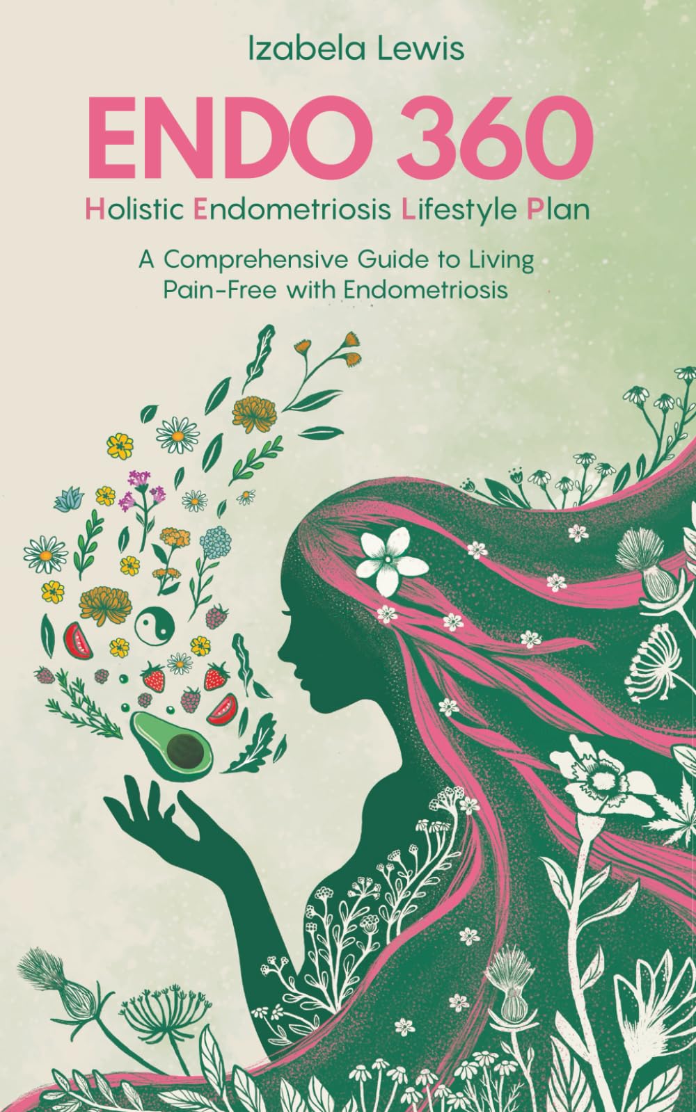 Endo 360 Holistic Endometriosis Lifestyle Plan: A Comprehensive Guide to Living Pain-Free with Endometriosis Health, Nutrition & Fitness
