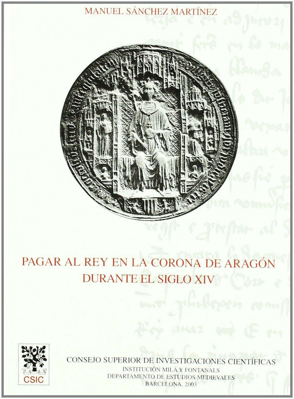 Pagar al Rey en la Corona de Aragón durante el siglo XIV : estudios sobre fiscalidad y finanzas reales y urbanas (Anejos del Anuario de Estudios Medievales, Band 50) Social Sciences
