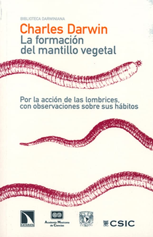 La formación del mantillo vegetal, por la acción de las lombrices, con observaciones sobre sus hábitos (Biblioteca darwiniana) Natural Sciences