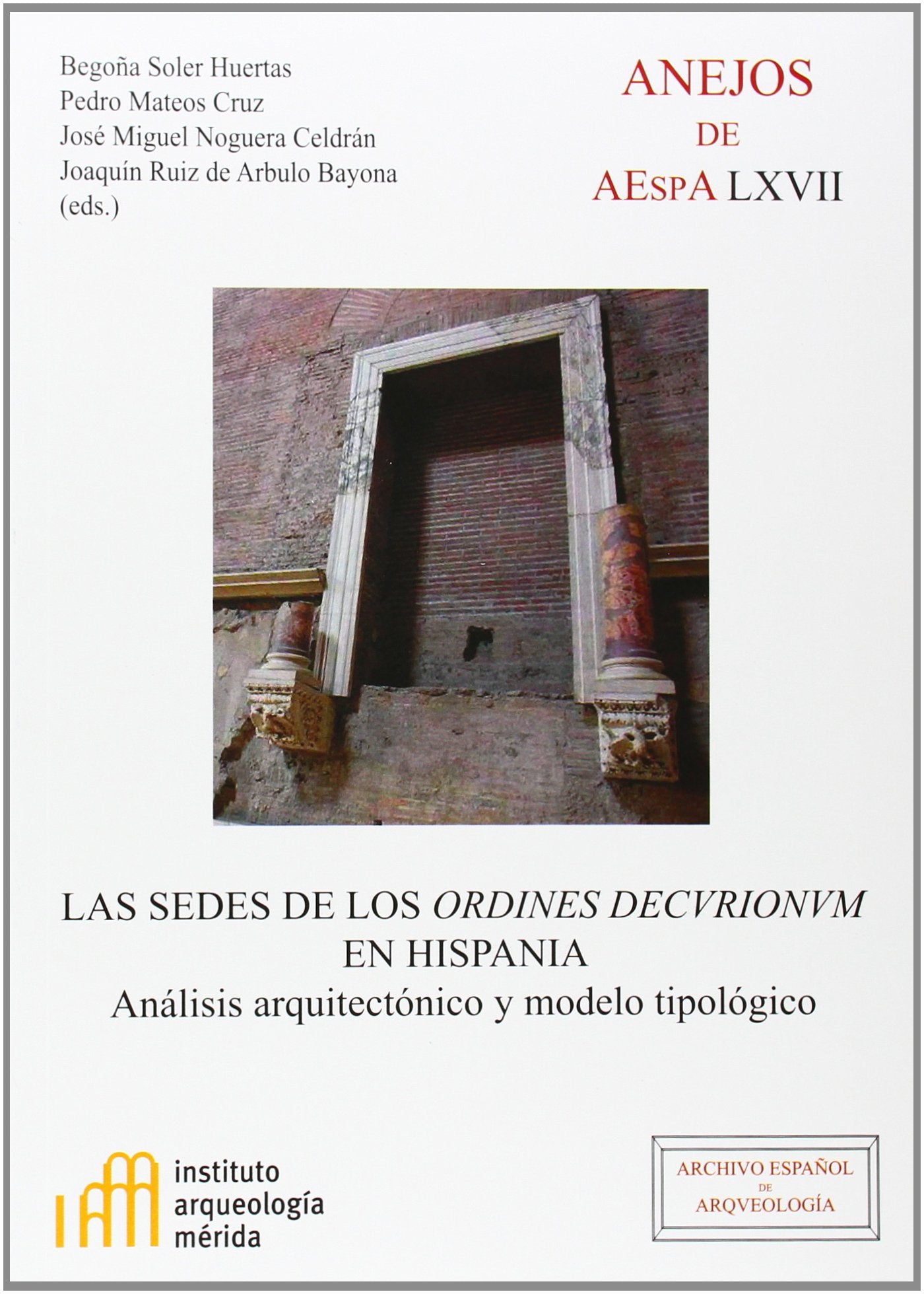 Las sedes de los Ordines Decvrionvm en Hispania : análisis arquitectónico y modelo tipológico (Anejos del Archivo Español de Arquelolgía, Band 67) Social Sciences
