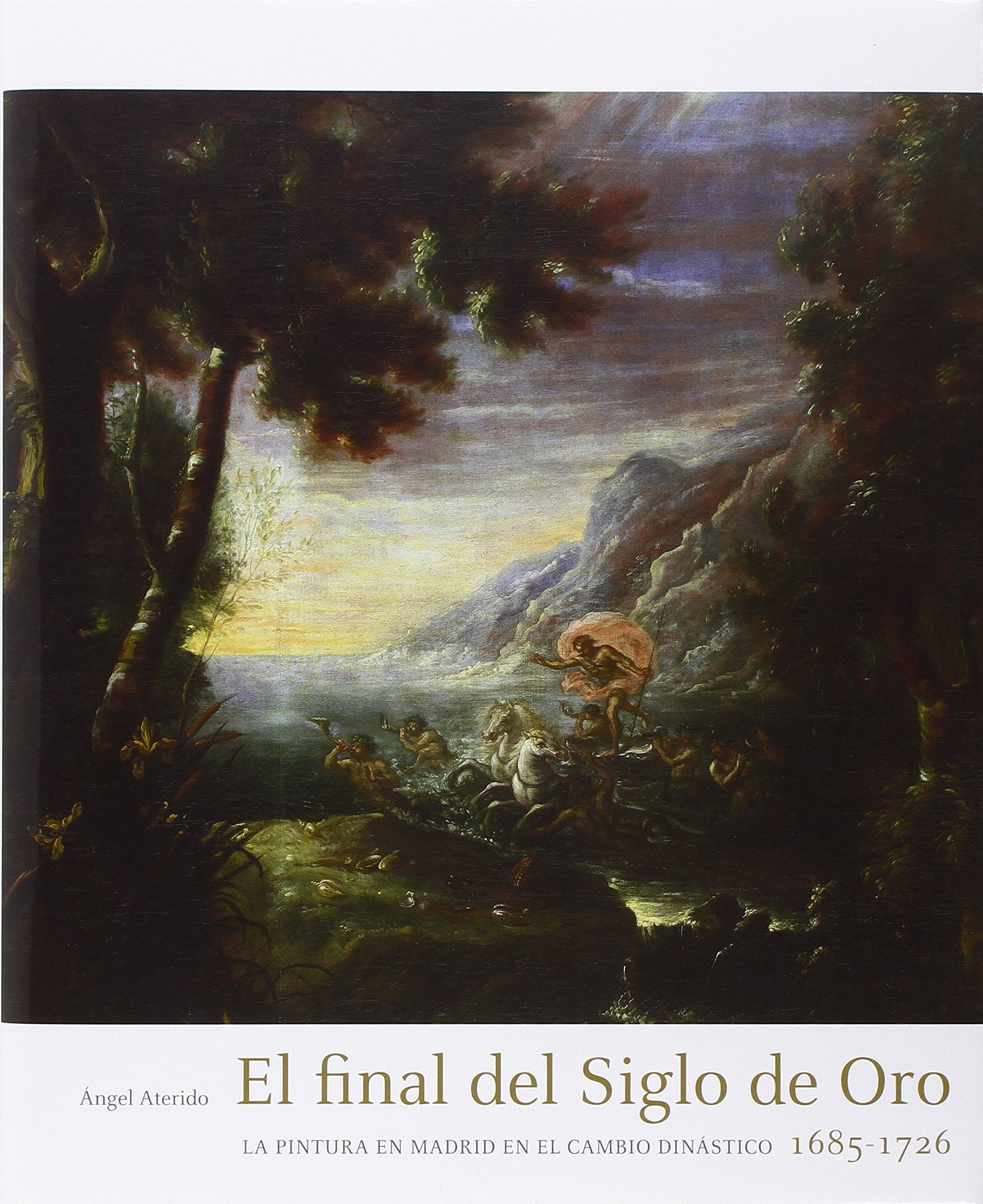 El final del Siglo de Oro : la pintura en Madrid en el cambio dinástico, 1685-1726 Film, Art & Culture