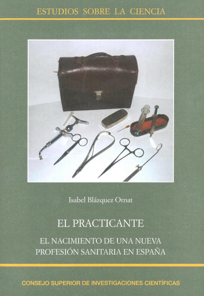 El practicante : el nacimiento de una nueva profesión sanitaria en España (Estudios sobre la Ciencia, Band 70) Medicine