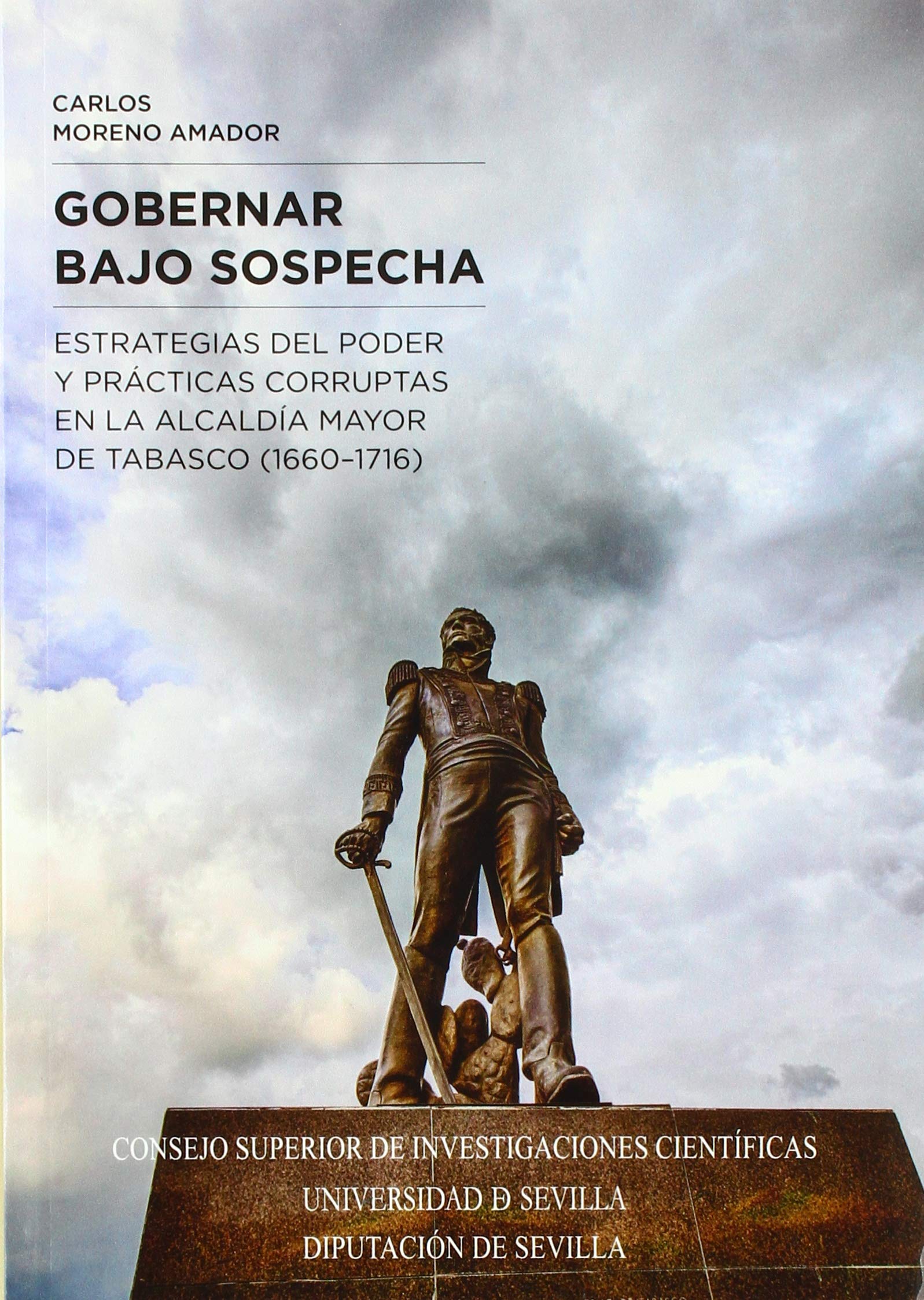 Gobernar bajo sospecha : estrategias del poder y prácticas corruptas en la alcaldía mayor de Tabasco, 1660-1716 Learning & Reference