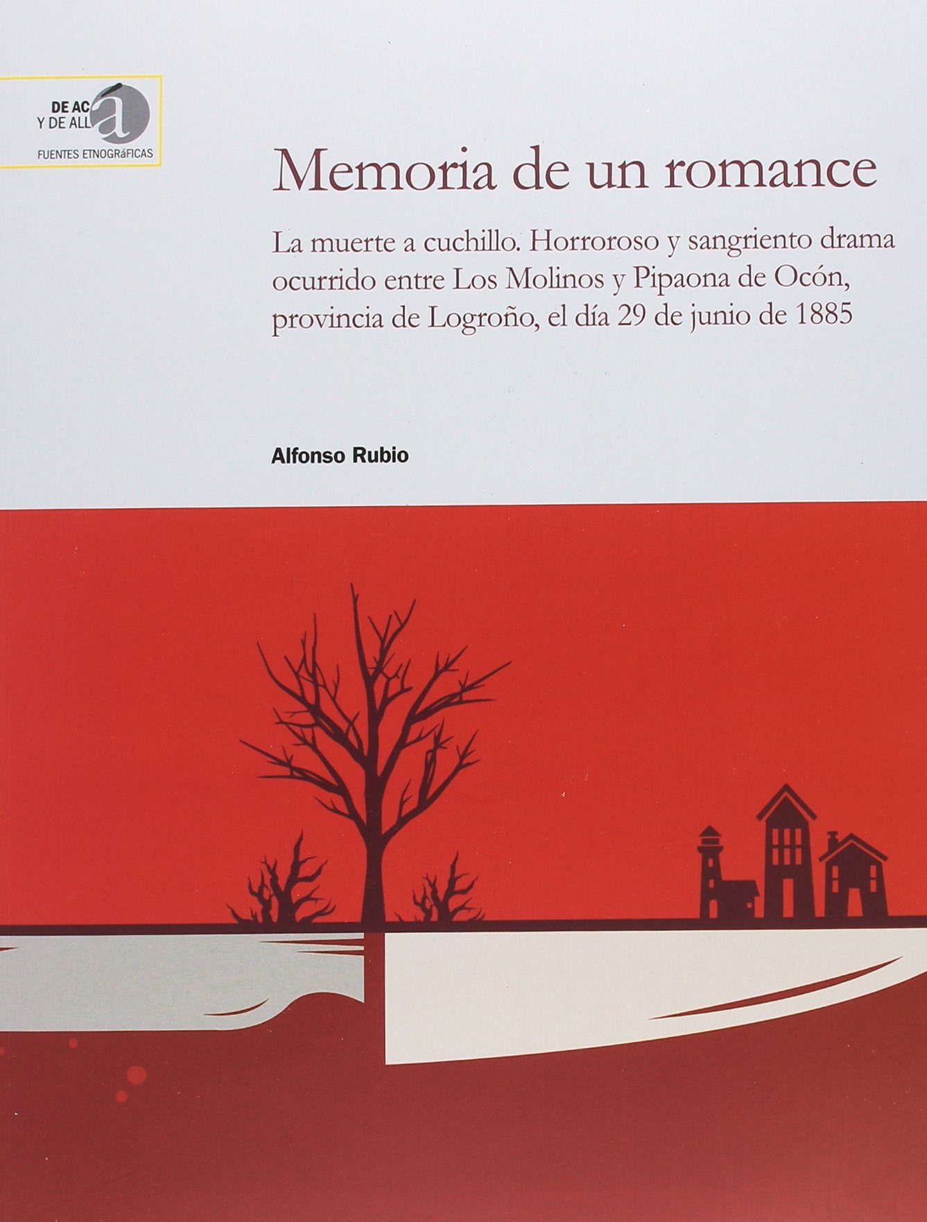 Memoria de un romance : la muerte a cuchillo : horroroso y sangriento drama ocurrido entre Los Molinos y Pipaona de Ocón, provincia de Logroño, el día ... Acá y de Allá. Fuentes Etnográficas, Band 18) Social Sciences
